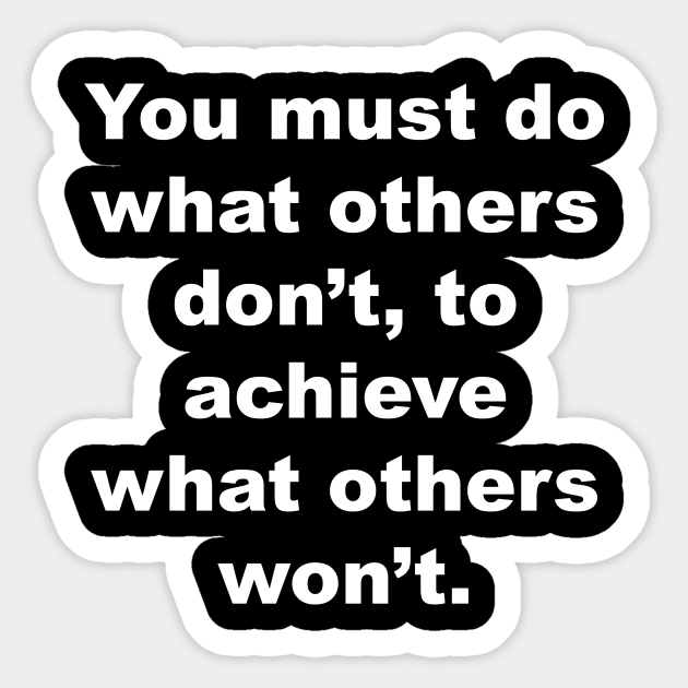 You must do what others don't, to achieve what others won't Sticker by Gameshirts